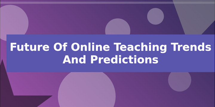 Future of Online Teaching Trends and Predictions